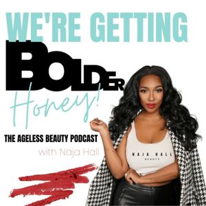 We're getting BOLDER, Honey! THE Ageless Beauty Podcast