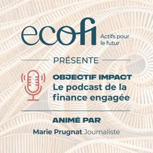 Objectif Impact : le podcast de la finance engagée