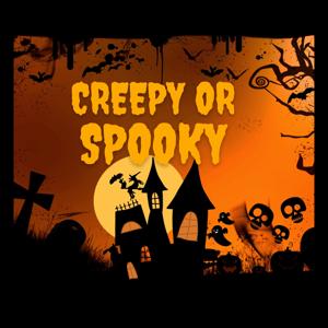 Creepy Or Spooky