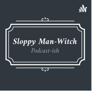 The Sloppy Man-Witch Podcast