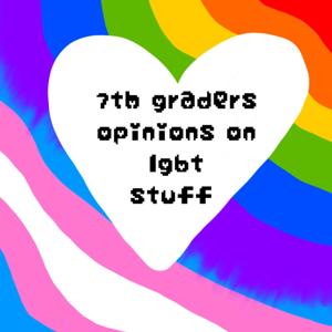 7th graders opinions on lgbtq stuff