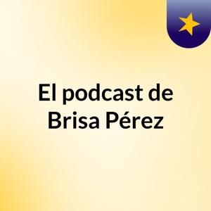 El podcast de Brisa Pérez