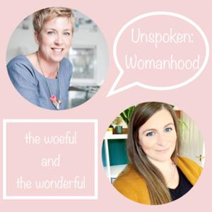 Unspoken: Womanhood, the Woeful & the Wonderful