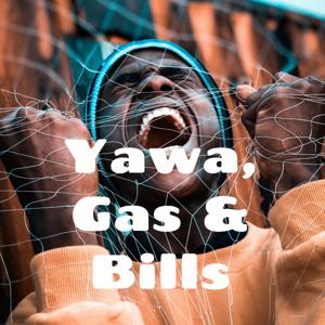 Yawa, Gas & Bills.