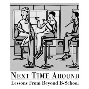 Next Time Around - Lessons Learned from Beyond B-School