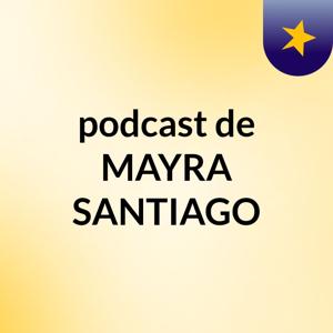 podcast de MAYRA SANTIAGO