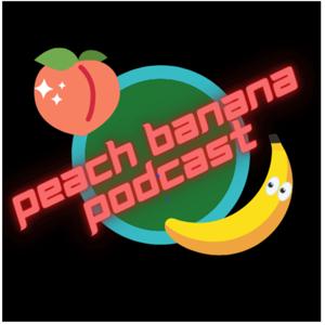 Peach Banana Podcast