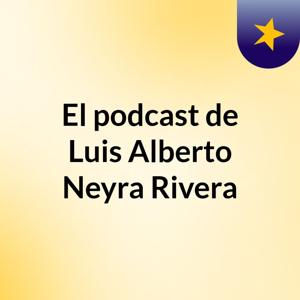 El podcast de Luis Alberto Neyra Rivera