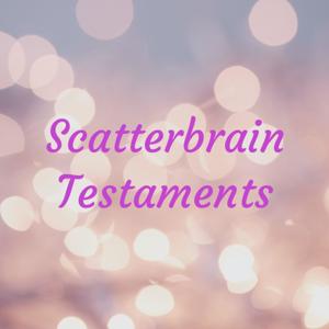 Scatterbrain Testaments