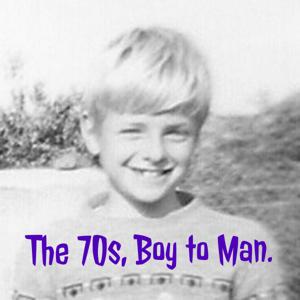 The 70s, Boy to Man.