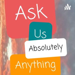 Ask Us Absolutely Anything