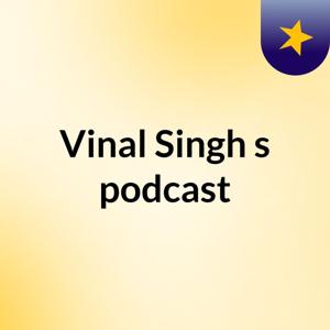 Vinal Singh's podcast
