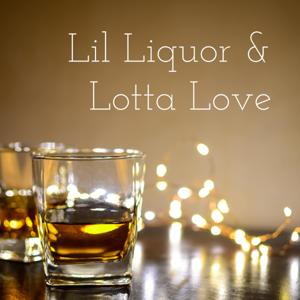 Lil Liquor & A Lotta Love