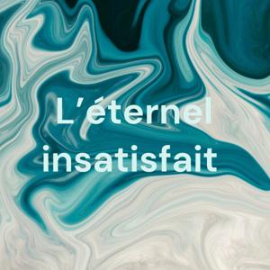L’éternel insatisfait