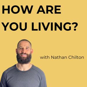 How are you living? with Nathan Chilton.
