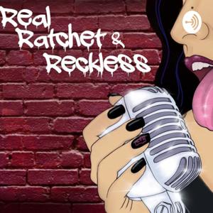 The Real, Ratchet & Reckless