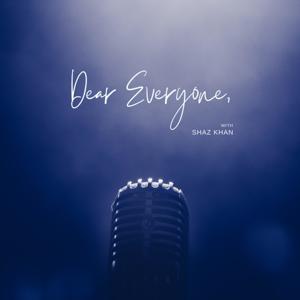 Dear Everyone with Shaz Khan