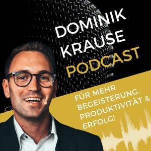 Dominik Krause Podcast – für mehr Begeisterung, Produktivität und Erfolg!