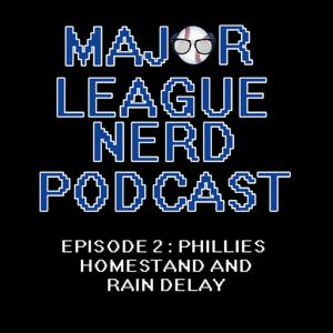 MLN Podcast Episode 2: Phillies Homestand and Rain Delay