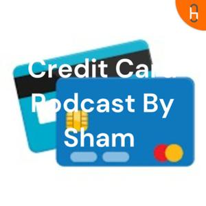 Credit Card Podcast By Sham