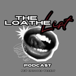 The Loathe List with Justin and Cohzy