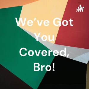 We’ve Got You Covered, Bro!