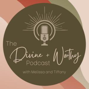 The Divine + Worthy Podcast