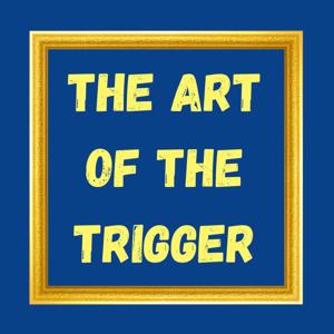 The Art of the Trigger Podcast