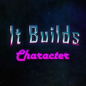 It Builds Character