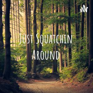 Just Squatchin Around