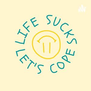 Life Sucks, Let's Cope