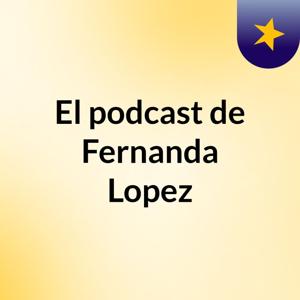 El podcast de Fernanda Lopez