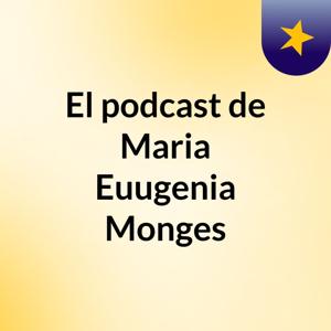 El podcast de Maria Euugenia Monges