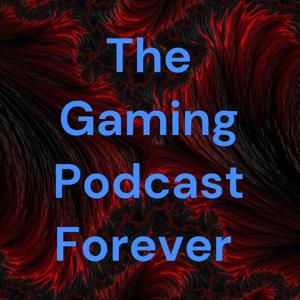 The Gaming Podcast Forever