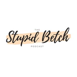The Stupid Betch Podcast