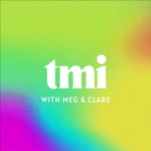 TMI with Meg & Clare