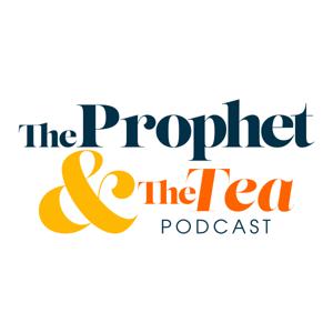 The Prophet and The Tea Podcast