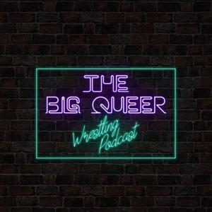 The Big Queer Wrestling Podcast
