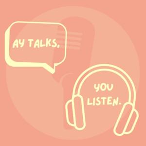 Ay Talks, You Listen