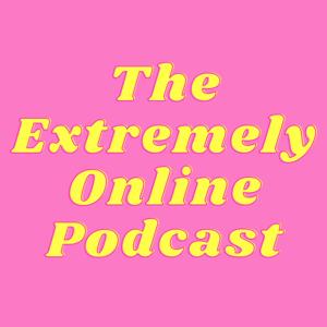 The Extremely Online Podcast