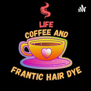 Life, Coffee and Frantic Hair Dye