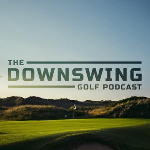 The Downswing - Golf Podcast