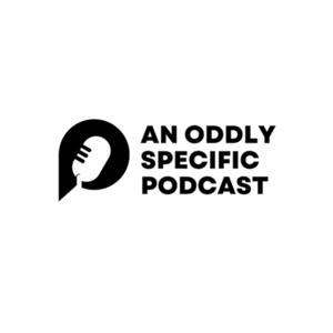 An Oddly Specific Podcast