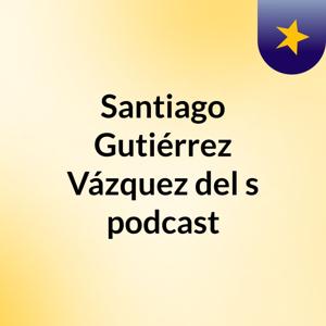 Santiago Gutiérrez Vázquez del's podcast
