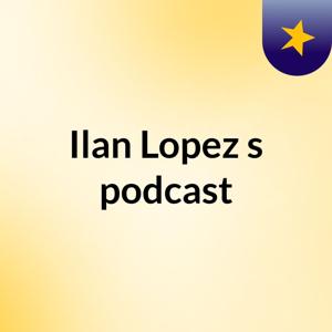 Ilan Lopez's podcast