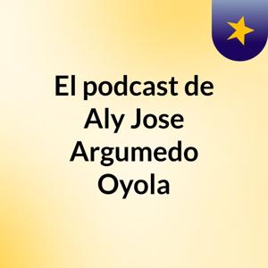 El podcast de Aly Jose Argumedo Oyola