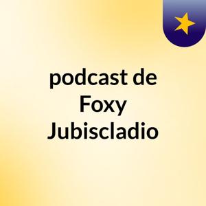 podcast de Foxy Jubiscladio