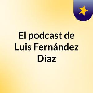 El podcast de Luis Fernández Díaz