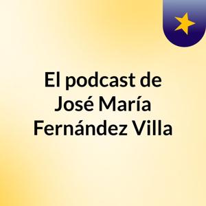 El podcast de José María Fernández Villa