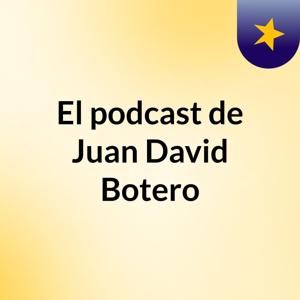 El podcast de Juan David Botero